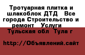 Тротуарная плитка и шлакоблок ДТД - Все города Строительство и ремонт » Услуги   . Тульская обл.,Тула г.